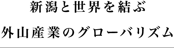 新潟と世界を結ぶ外山産業のグローバリズム